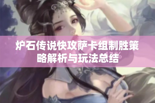 炉石传说快攻萨卡组制胜策略解析与玩法总结