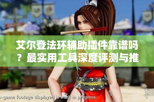 艾尔登法环辅助插件靠谱吗？最实用工具深度评测与推荐