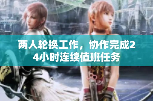 两人轮换工作，协作完成24小时连续值班任务