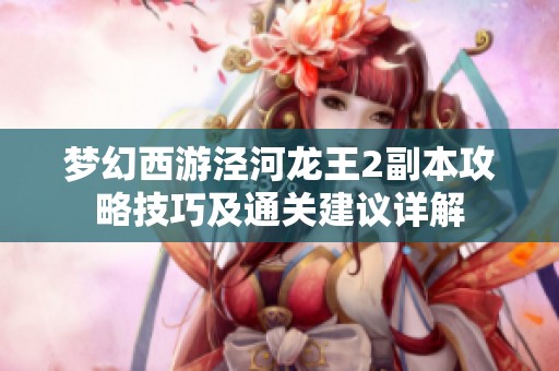梦幻西游泾河龙王2副本攻略技巧及通关建议详解
