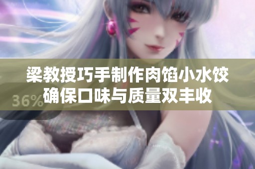 梁教授巧手制作肉馅小水饺确保口味与质量双丰收