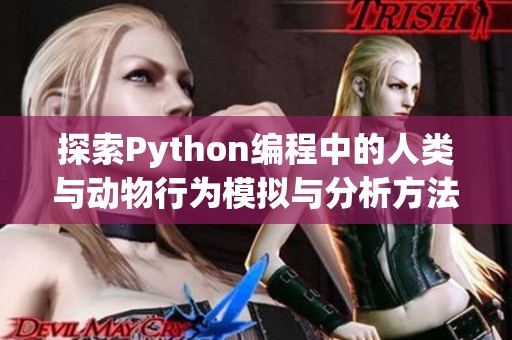 探索Python编程中的人类与动物行为模拟与分析方法