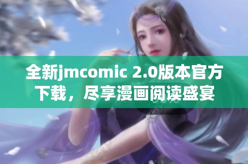全新jmcomic 2.0版本官方下载，尽享漫画阅读盛宴