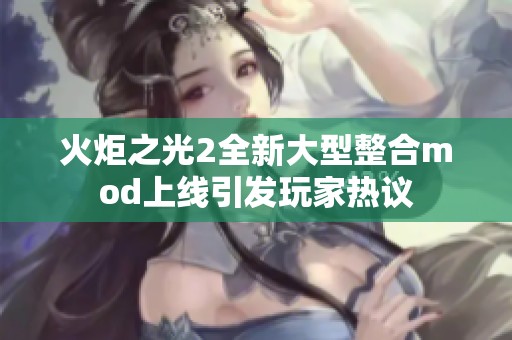 火炬之光2全新大型整合mod上线引发玩家热议