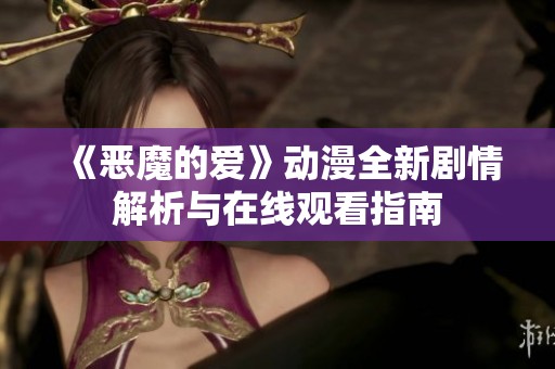 《恶魔的爱》动漫全新剧情解析与在线观看指南
