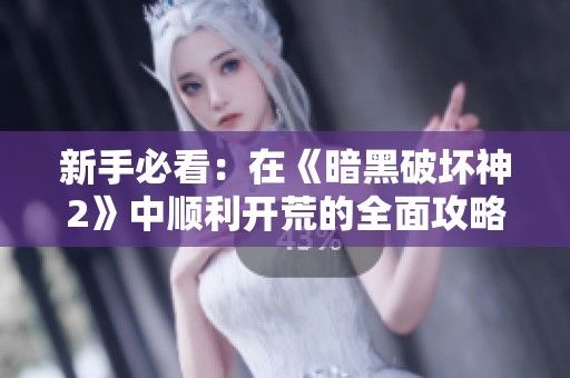 新手必看：在《暗黑破坏神2》中顺利开荒的全面攻略分享