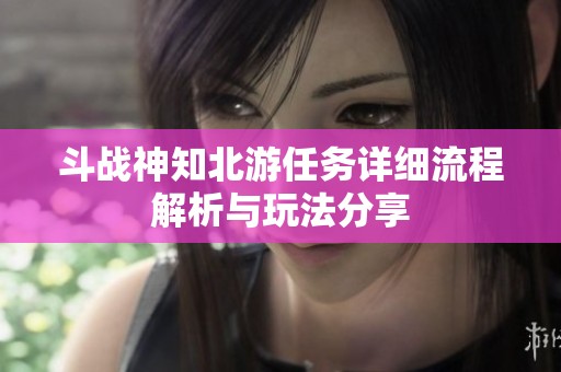 斗战神知北游任务详细流程解析与玩法分享