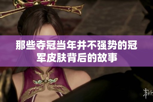 那些夺冠当年并不强势的冠军皮肤背后的故事