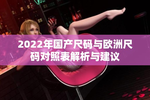 2022年国产尺码与欧洲尺码对照表解析与建议