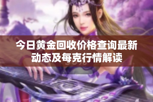 今日黄金回收价格查询最新动态及每克行情解读