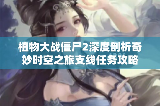 植物大战僵尸2深度剖析奇妙时空之旅支线任务攻略