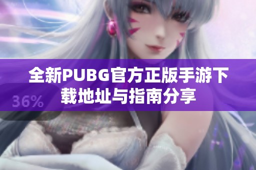 全新PUBG官方正版手游下载地址与指南分享