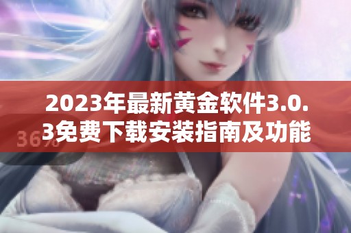 2023年最新黄金软件3.0.3免费下载安装指南及功能介绍