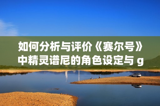 如何分析与评价《赛尔号》中精灵谱尼的角色设定与 gameplay 体验