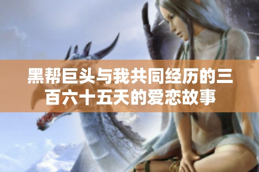 黑帮巨头与我共同经历的三百六十五天的爱恋故事