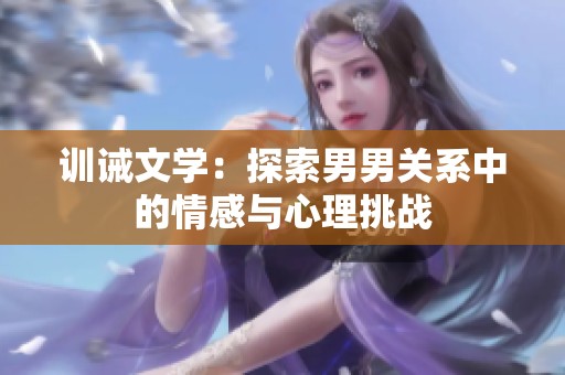 训诫文学：探索男男关系中的情感与心理挑战