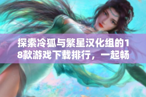 探索冷狐与繁星汉化组的18款游戏下载排行，一起畅享精彩内容与直装体验