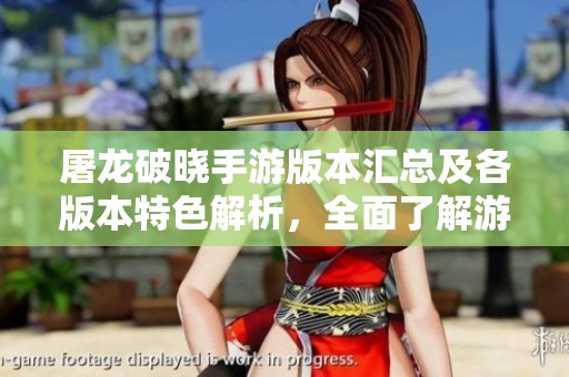 屠龙破晓手游版本汇总及各版本特色解析，全面了解游戏变化与发展历程