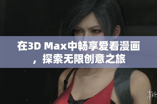 在3D Max中畅享爱看漫画，探索无限创意之旅