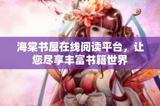 海棠书屋在线阅读平台，让您尽享丰富书籍世界