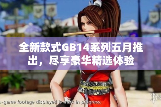全新款式GB14系列五月推出，尽享豪华精选体验