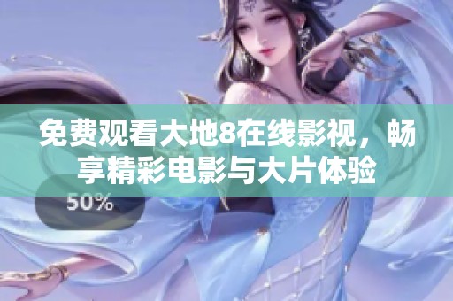 免费观看大地8在线影视，畅享精彩电影与大片体验