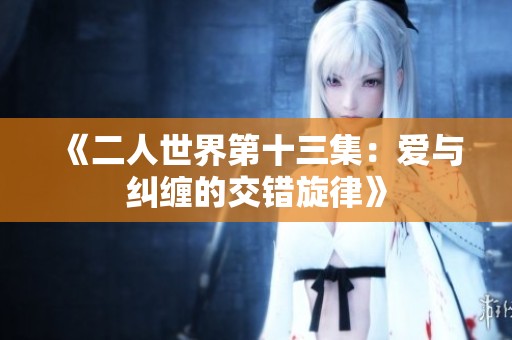 《二人世界第十三集：爱与纠缠的交错旋律》