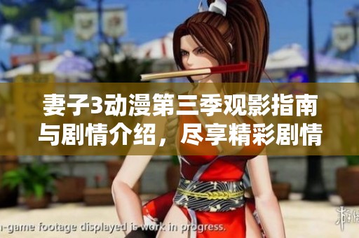 妻子3动漫第三季观影指南与剧情介绍，尽享精彩剧情