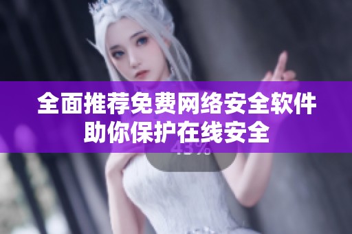 全面推荐免费网络安全软件助你保护在线安全