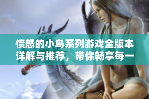 愤怒的小鸟系列游戏全版本详解与推荐，带你畅享每一个精彩篇章