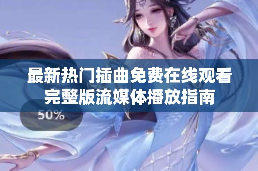 最新热门插曲免费在线观看完整版流媒体播放指南