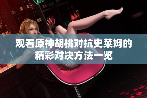 观看原神胡桃对抗史莱姆的精彩对决方法一览