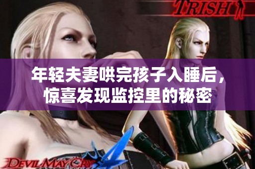 年轻夫妻哄完孩子入睡后，惊喜发现监控里的秘密