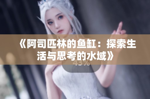 《阿司匹林的鱼缸：探索生活与思考的水域》
