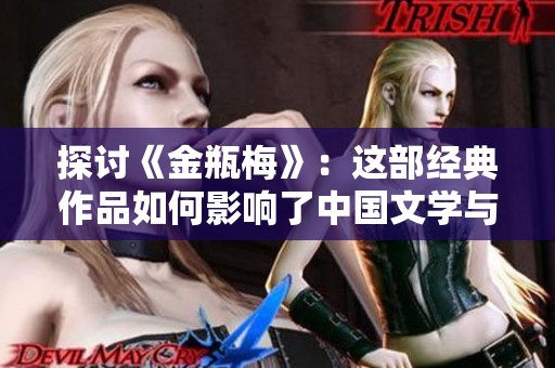 探讨《金瓶梅》：这部经典作品如何影响了中国文学与文化