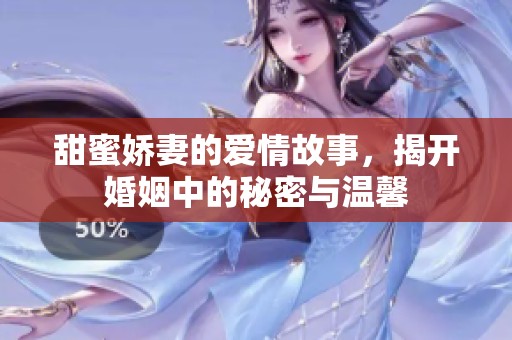 甜蜜娇妻的爱情故事，揭开婚姻中的秘密与温馨