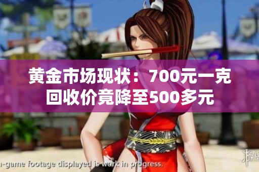 黄金市场现状：700元一克回收价竟降至500多元