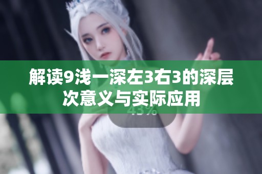 解读9浅一深左3右3的深层次意义与实际应用
