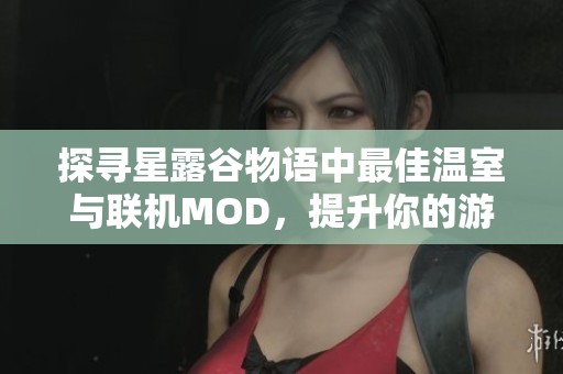 探寻星露谷物语中最佳温室与联机MOD，提升你的游戏体验与乐趣