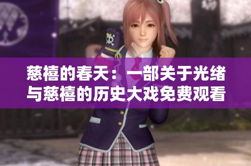 慈禧的春天：一部关于光绪与慈禧的历史大戏免费观看完整版揭秘