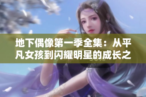 地下偶像第一季全集：从平凡女孩到闪耀明星的成长之路