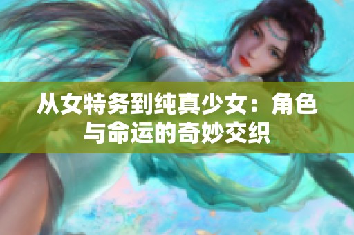从女特务到纯真少女：角色与命运的奇妙交织