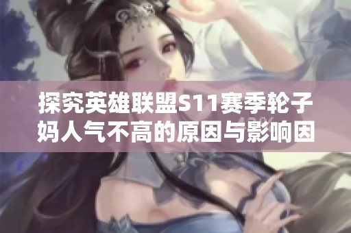 探究英雄联盟S11赛季轮子妈人气不高的原因与影响因素分析