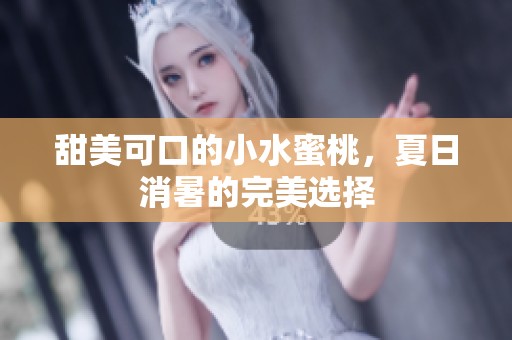 甜美可口的小水蜜桃，夏日消暑的完美选择