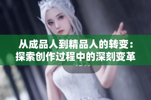 从成品人到精品人的转变：探索创作过程中的深刻变革与影响