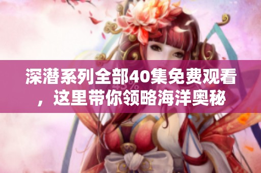 深潜系列全部40集免费观看，这里带你领略海洋奥秘