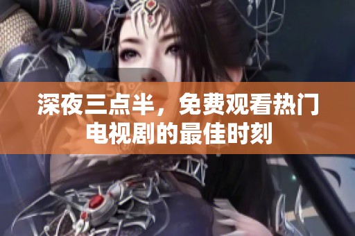 深夜三点半，免费观看热门电视剧的最佳时刻