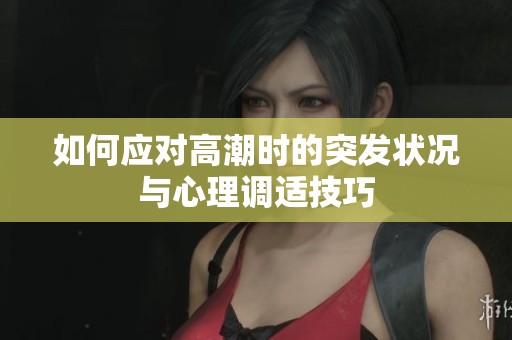 如何应对高潮时的突发状况与心理调适技巧