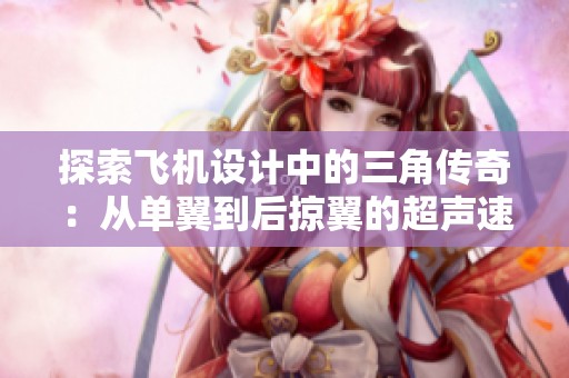 探索飞机设计中的三角传奇：从单翼到后掠翼的超声速飞行演变之旅