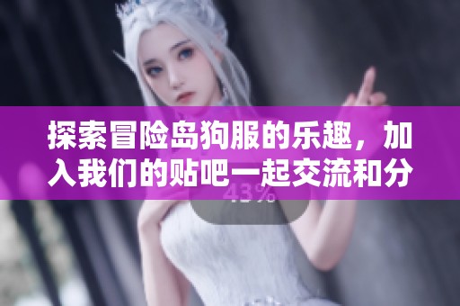 探索冒险岛狗服的乐趣，加入我们的贴吧一起交流和分享游戏精彩瞬间！